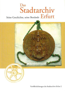 Das Stadtarchiv Erfurt – Seine Geschichte, seine Bestände - Cover
